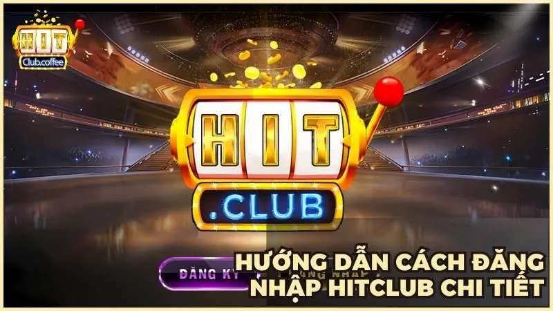 Hướng dẫn cách đăng nhập HITCLUB an toàn chi tiết từng bước