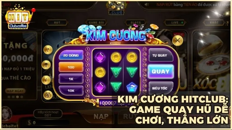 Kim Cương HITCLUB: Game quay hũ dễ chơi, thắng lớn