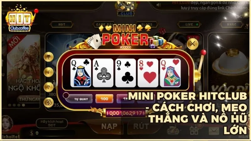 MINI POKER HITCLUB - Cách chơi, mẹo thắng và nổ hũ lớn