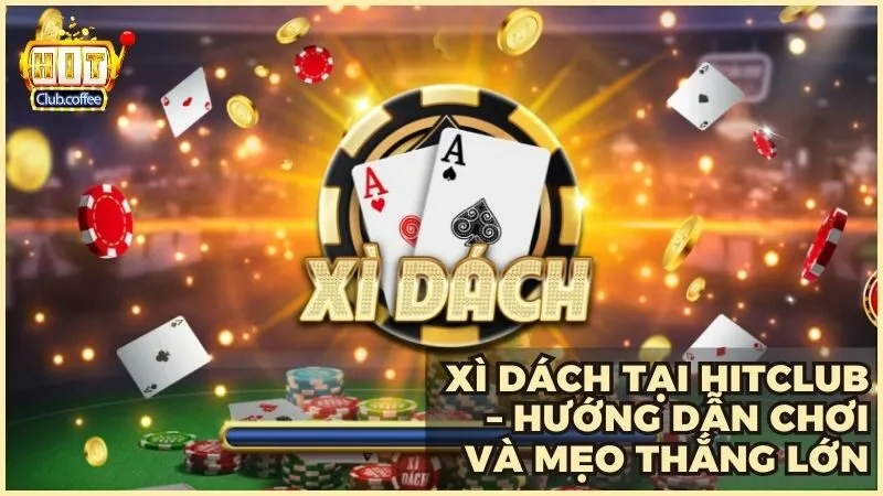 Xì Dách tại HITCLUB – Hướng dẫn chơi và mẹo thắng lớn