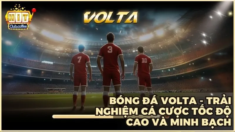 Bóng đá Volta - Trải nghiệm cá cược tốc độ cao và minh bạch